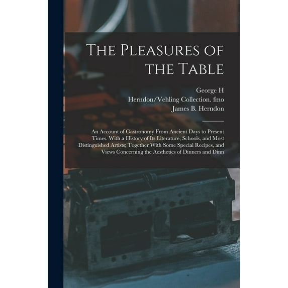 The Pleasures of the Table; an Account of Gastronomy From Ancient Days to Present Times. With a History of its Literatur, (Paperback)