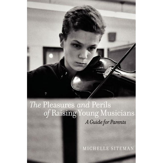 The Pleasures and Perils of Raising Young Musicians: A Guide for Parents, (Paperback)