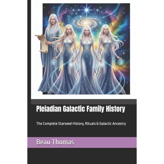 Pleiadian Galactic Family History: The Complete Starseed History, Rituals & Galactic Ancestry, (Paperback)