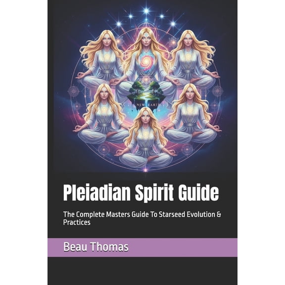 Pleiadian Spirit Guide: The Complete Masters Guide To Starseed Evolution & Practices, (Paperback)