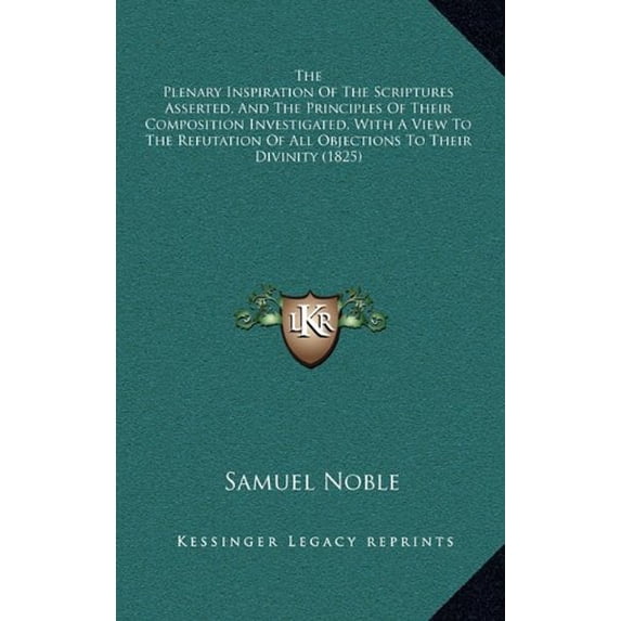 The Plenary Inspiration Of The Scriptures Asserted, And The Principles Of Their Composition Investigated, With A View To The Refutation Of All Objections To Their Divinity 1825 Hardcover Samuel No