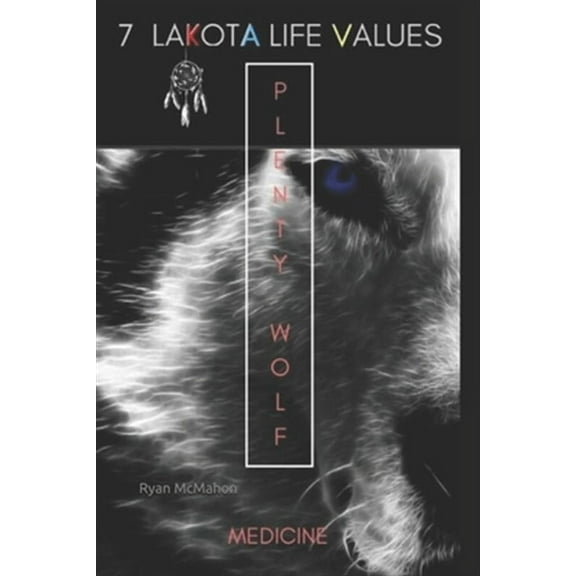 Plenty Wolf Medicine: 7 Lakota Life Values (Paperback) by Linda Beaulieu, Claire Andrews, Ryan a McMahon