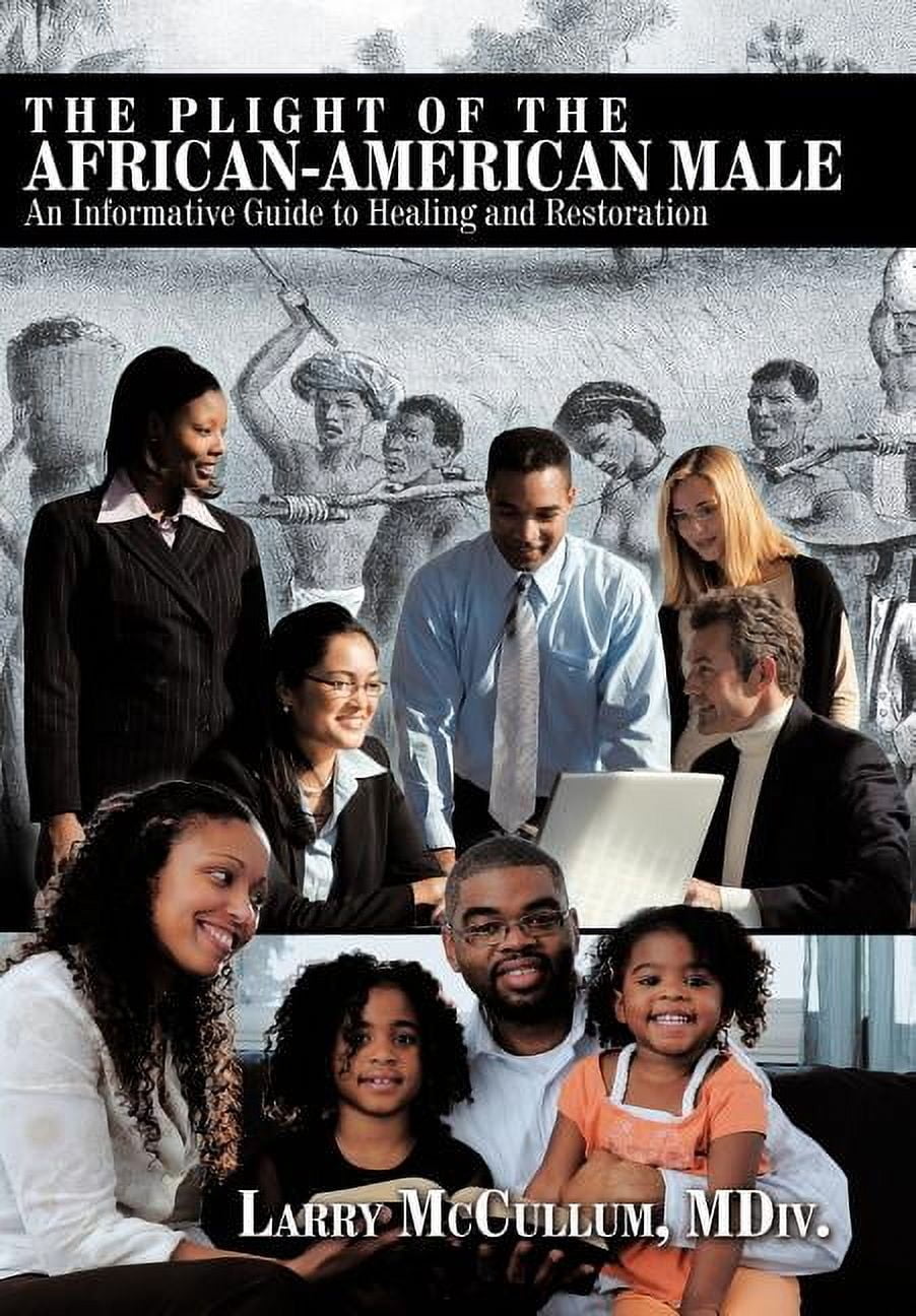The Plight of the African-American Male: An Informative Guide to Healing and Restoration, (Hardcover)