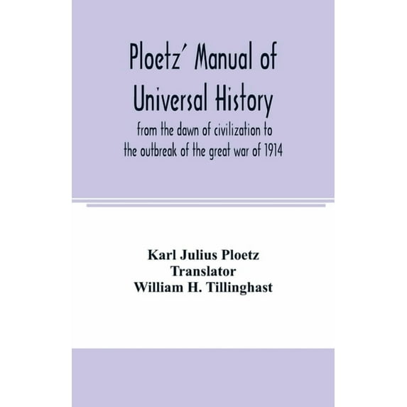 Ploetz' manual of universal history from the dawn of civilization to the outbreak of the great war of 1914, (Paperback)