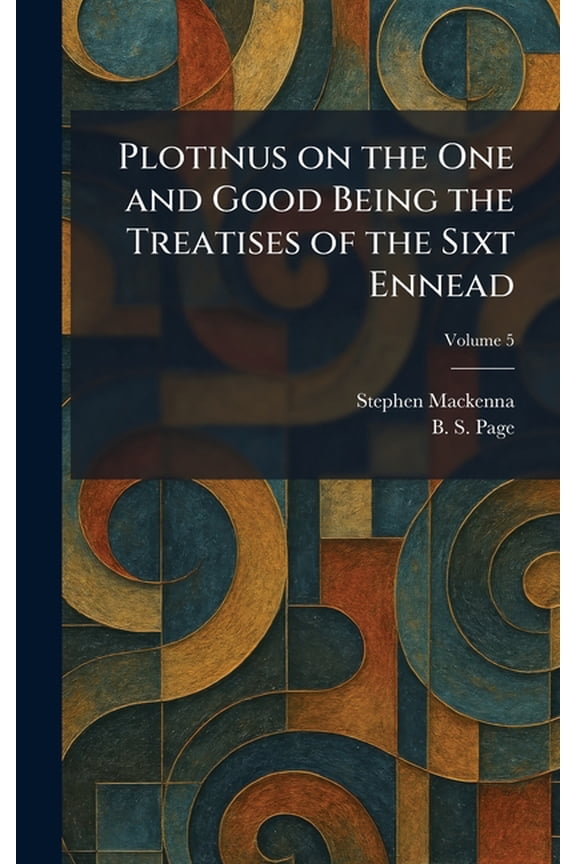 Plotinus on the One and Good Being the Treatises of the Sixt Ennead, (Hardcover)