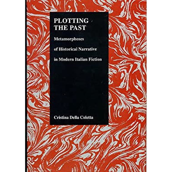 Pre-Owned Plotting the Past : Metamorphoses of Historical Narrative in Modern Italian Fiction 9781557530912
