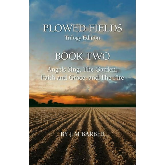 Plowed Fields Trilogy Edition Plowed Fields Trilogy Edition: Book Two - Angels Sing, The Garden, Faith and Grace, and The Fire, Book 2, (Paperback)