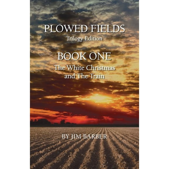 Plowed Fields Trilogy Edition Plowed Fields Trilogy Edition: Book One - The White Christmas and The Train, Book 1, (Paperback)