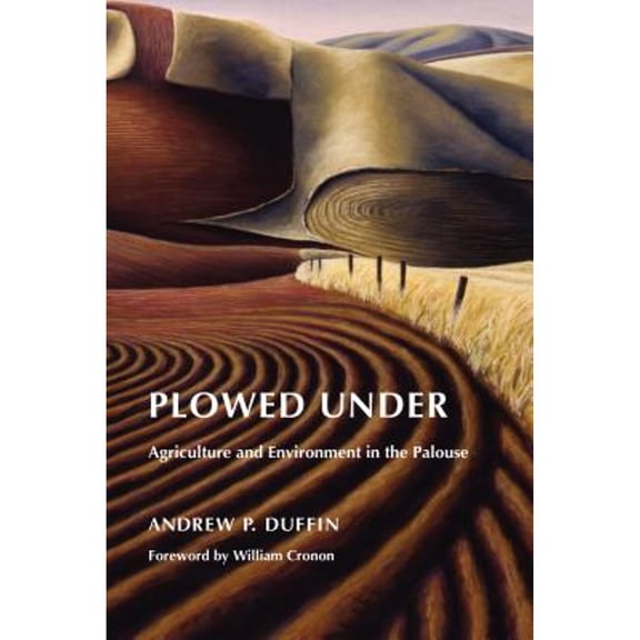 Pre-Owned Plowed Under: Agriculture and Environment in the Palouse (Hardcover) 029598743X 9780295987439
