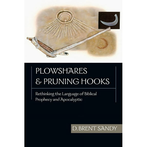 Plowshares and Pruning Hooks: Rethinking the Language of Biblical Prophecy and Apocalyptic, (Paperback)