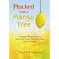 thumbnail image 1 of Plucked from a Mango Tree: An Indian Woman's Journey Across the Ocean, Through Cancer, and to Freedom, (Hardcover), 1 of 1