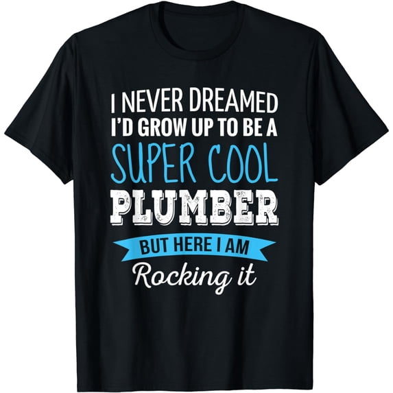Plumber Gifts I Never Dreamed Funny Appreciation Plumber T-Shirt