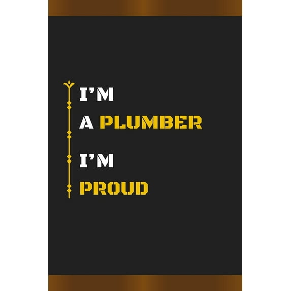 I'm a Plumber I'm Proud: Amazing Notebook Journal, wonderful gift for University graduates or for new Job, friend, famil, (Paperback)