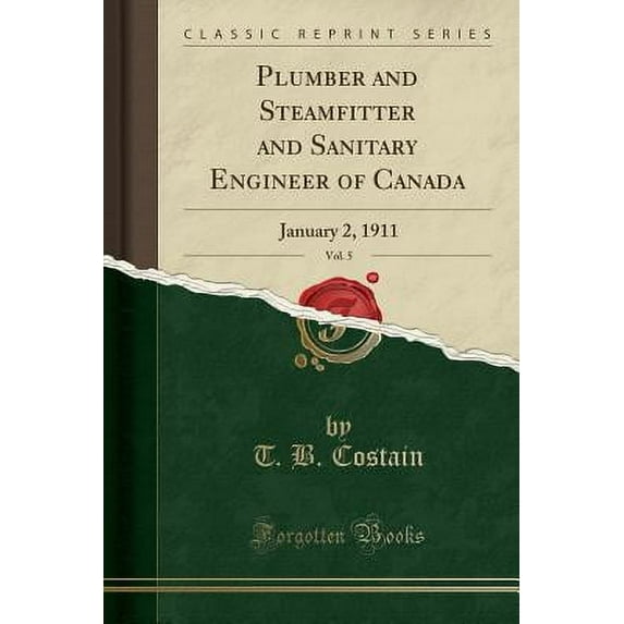 Plumber and Steamfitter and Sanitary Engineer of Canada, Vol. 5 : January 2, 1911 (Classic Reprint)