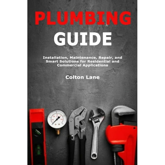 Plumbing Guide: Installation, Maintenance, Repair, and Smart Solutions for Residential and Commercial Applications, (Paperback)