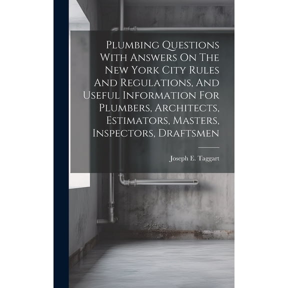 Plumbing Questions With Answers On The New York City Rules And Regulations, And Useful Information For Plumbers, Architects, Estimators, Masters, Inspectors, Draftsmen (Hardcover)