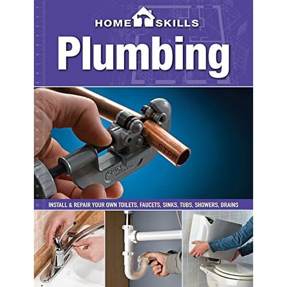 Pre-Owned HomeSkills: Plumbing : Install and Repair Your Own Toilets, Faucets, Sinks, Tubs, Showers, Drains (Paperback) 9781591865834