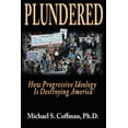 thumbnail image 1 of Plundered: How Progressive Ideology is Destroying America (Paperback) by Michael S Coffman Ph D, 1 of 1