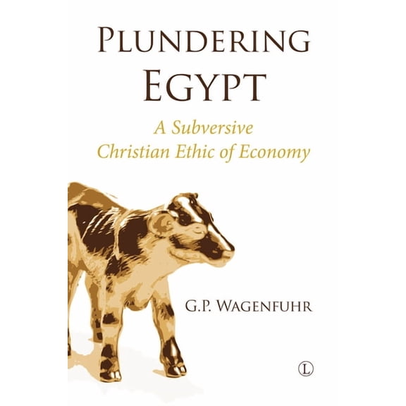 Plundering Egypt: A Subversive Christian Ethic of Economy, (Paperback)
