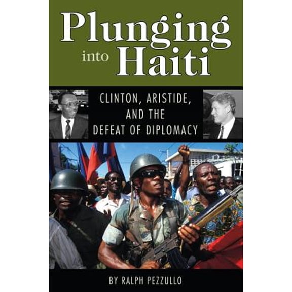 Pre-Owned Plunging into Haiti : Clinton, Aristide, and the Defeat of Diplomacy 9781578068609 Used