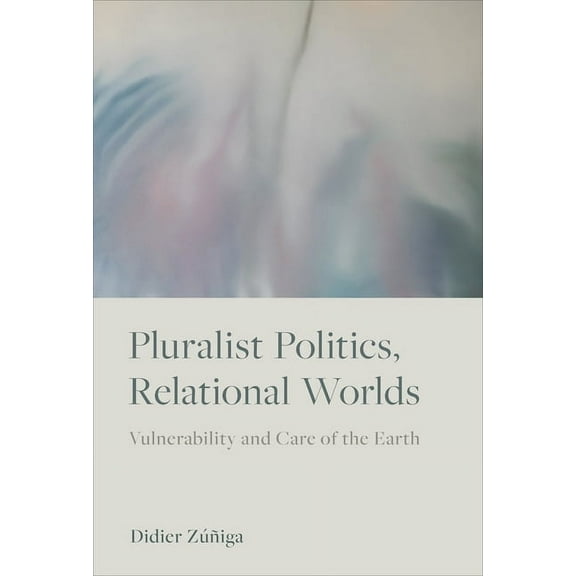 Pluralist Politics, Relational Worlds: Vulnerability and Care of the Earth, (Hardcover)