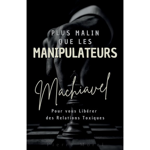 Plus malin que les manipulateurs: Comment la pense de Machiavel peut vous librer des relations toxiques, (Paperback)