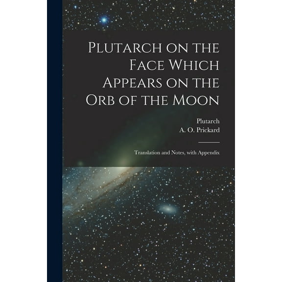 Plutarch on the face which appears on the orb of the Moon: Translation and notes, with appendix (Paperback)
