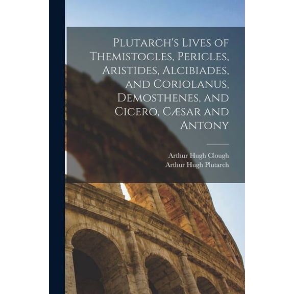 Plutarch's Lives of Themistocles, Pericles, Aristides, Alcibiades, and Coriolanus, Demosthenes, and Cicero, Csar a, (Paperback)