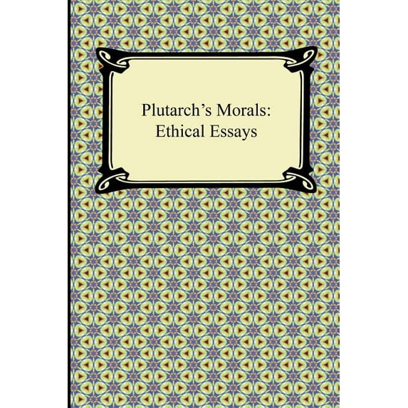 Plutarch's Morals : Ethical Essays, Translated with Notes and Index