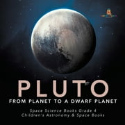 Pluto From Planet to a Dwarf Planet Space Science Books Grade 4 Children's Astronomy & Space Books, Paperback