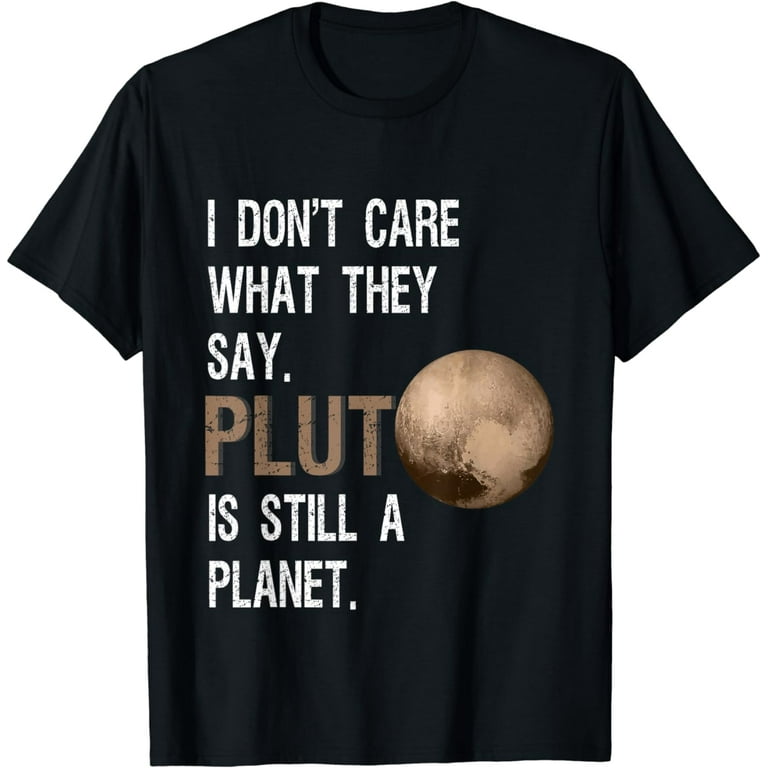 Pluto Is Still A Planet T-Shirt Funny Pluto Lover Gift