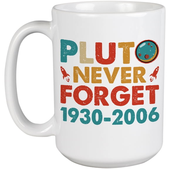 Pluto, Never Forget, 1930-2006, Planet or Planetary Science Lover, White 15oz Ceramic Mug