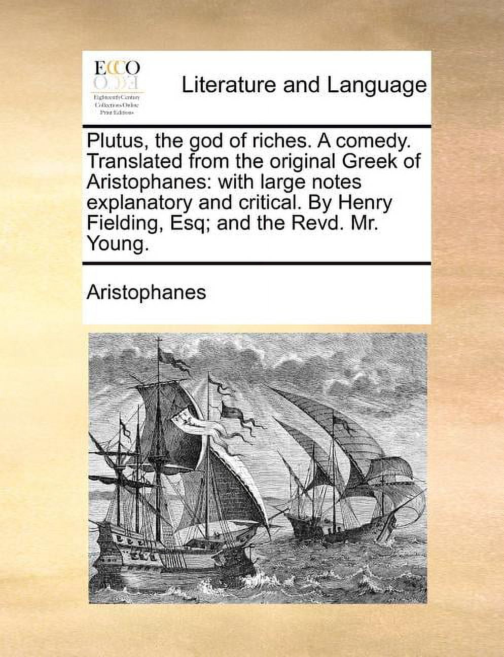 Plutus, the God of Riches. a Comedy. Translated from the Original Greek of Aristophanes: With Large Notes Explanatory and Critical. by Henry Fielding, Esq; And the Revd. Mr. Young. (Paperback)