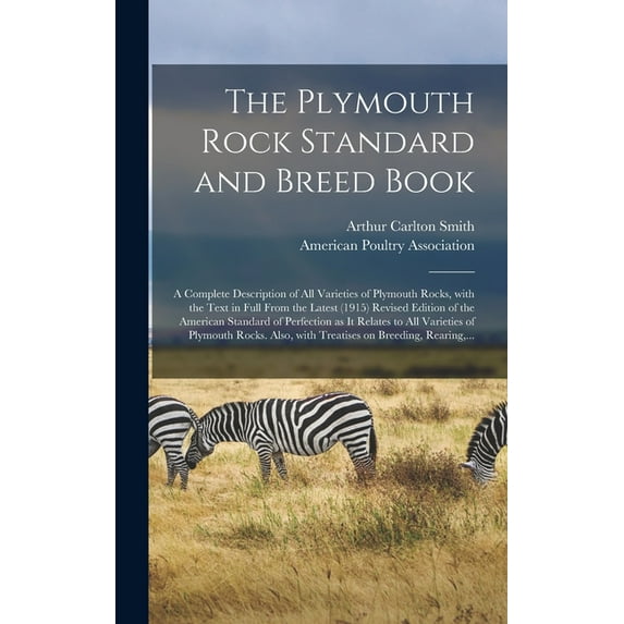 The Plymouth Rock Standard and Breed Book; a Complete Description of All Varieties of Plymouth Rocks, With the Text in Full From the Latest (1915) Revised Edition of the American Standard of Perfection as It Relates to All Varieties of Plymouth Rocks.... (Hardcover)