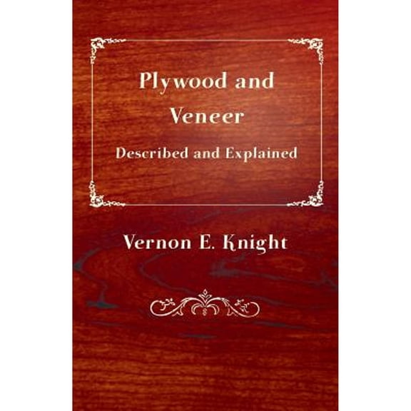 Plywood and Veneer Described and Explained (Paperback) by E Vernon Knight