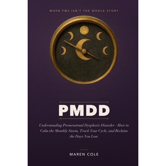 Pmdd: Understanding Premenstrual Dysphoric Disorder and How to Calm the Monthly Storm, Track Your Cycle, and Reclaim the, (Paperback)