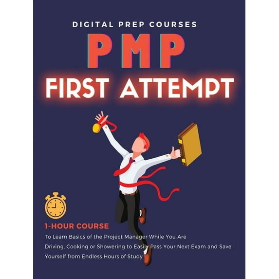 Pmp : 1-Hour Course to Learn Basics of the Project Manager While You Are Driving, Cooking or Showering to Easily Pass Your Next Exam and Save Yourself from Endless Hours of Study (Hardcover)