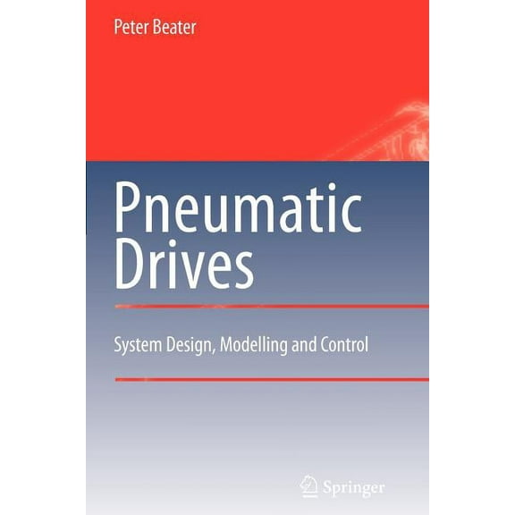 Pneumatic Drives: System Design, Modelling and Control, (Paperback)