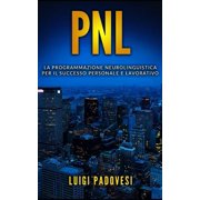 Pnl La Programmazione Neurolinguistica per il Successo Personale e Lavorativo. Contiene PNL Per Il Successo e PNL Per La Vendita Paperback