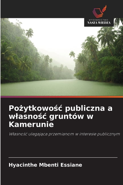 Pożytkowośc publiczna a wlasnośc gruntÃ³w w Kamerunie, (Paperback)