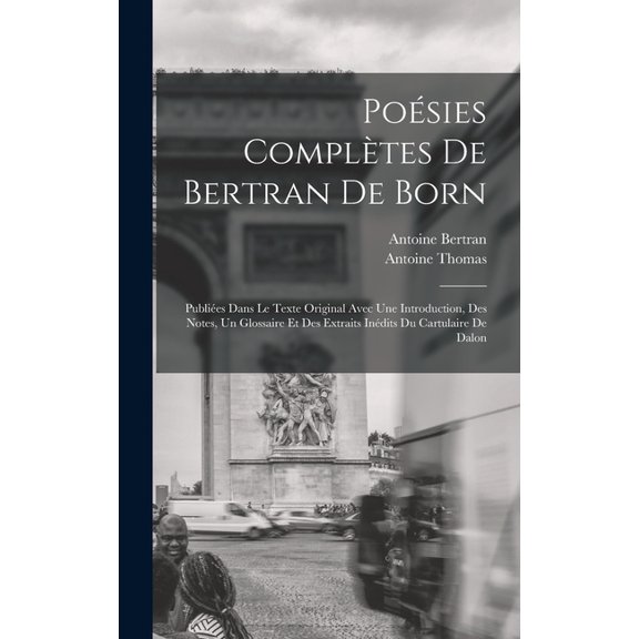 Posies Compltes De Bertran De Born: Publies Dans Le Texte Original Avec Une Introduction, Des Notes, Un Glossaire Et , (Hardcover)