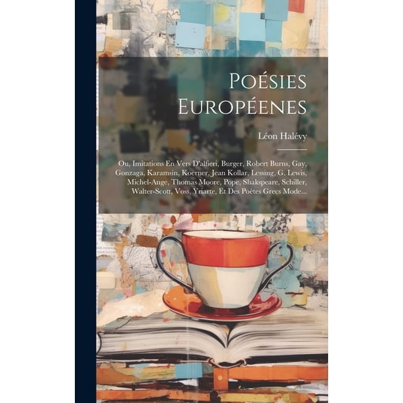 Posies Europenes; Ou, Imitations En Vers D'alfieri, Burger, Robert Burns, Gay, Gonzaga, Karamsin, Koerner, Jean Kollar, Lessing, G. Lewis, Michel-Ange, Thomas Moore, Pope, Shakspeare, Schiller, Walt