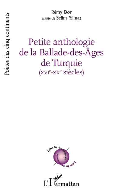 Poètes Des Cinq Continents Petite Anthologie de la Balade Des Ages de Turquie: XVI - XX siècles avec la collaboration de Selim Yilmaz, (Paperback)