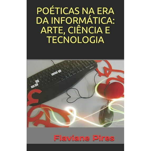 Poéticas Na Era Da Informática: Arte, Ciência E Tecnologia (Paperback)