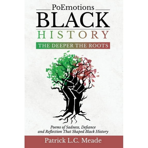 PoEmotions Black History The Deeper the Roots: The Deeper the Roots: Poems of Sadness, Defiance, and Reflection That Sha, (Paperback)