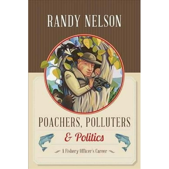 Poachers, Polluters and Politics: A Fishery Officer's Career (Paperback) by Prof. Randy Nelson