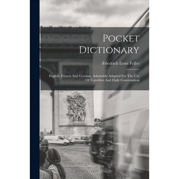 Pocket Dictionary; English, French And German, Admirably Adapted For The Use Of Travellers And Daily Conversation (Paperback)