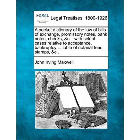 A Pocket Dictionary of the Law of Bills of Exchange, Promissory Notes, Bank Notes, Checks, &C. (Paperback)