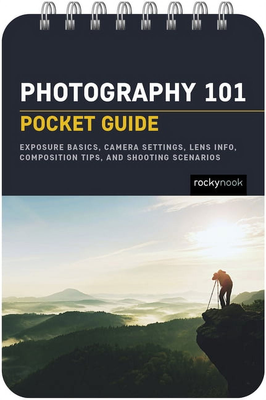 Pocket Guide Series for Photographers Photography 101: Pocket Guide: Exposure Basics, Camera Settings, Lens Info, Composition Tips, and Shooting Scenarios, Book 18, (Spiral-Bound)