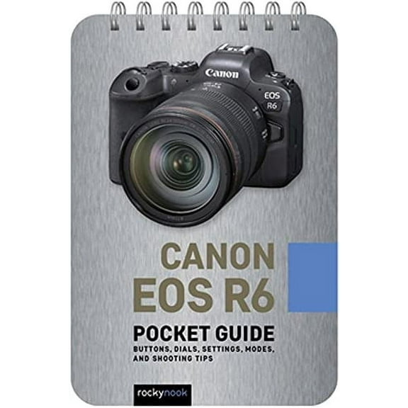 Canon EOS R6: Pocket Guide: Buttons, Dials, Settings, Modes, and Shooting Tips